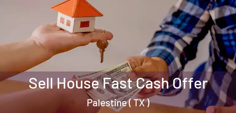  Sell House Fast Cash Offer Palestine ( TX )