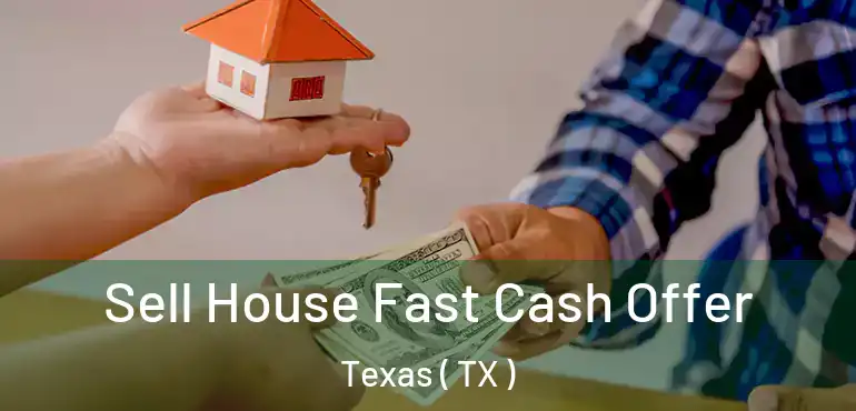  Sell House Fast Cash Offer Texas ( TX )