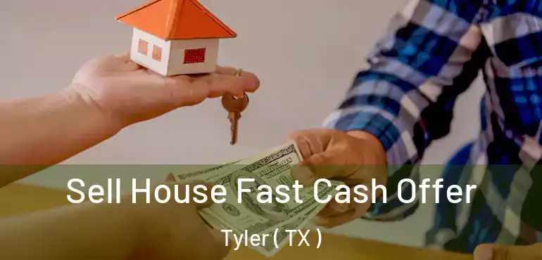  Sell House Fast Cash Offer Tyler ( TX )