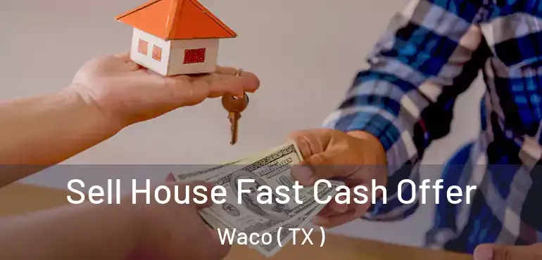  Sell House Fast Cash Offer Waco ( TX )