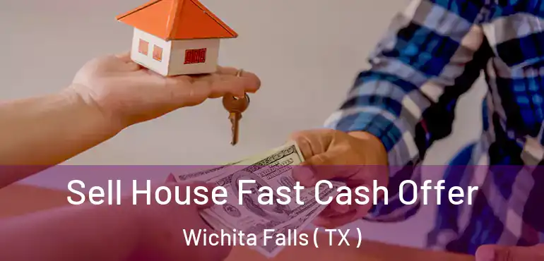  Sell House Fast Cash Offer Wichita Falls ( TX )