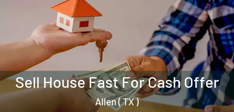  Sell House Fast For Cash Offer Allen ( TX )