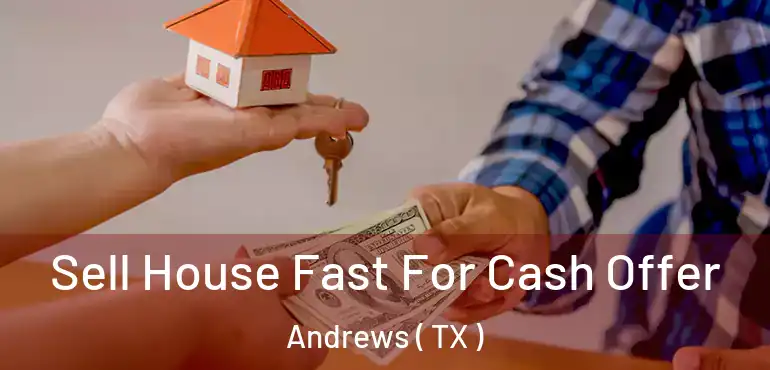  Sell House Fast For Cash Offer Andrews ( TX )