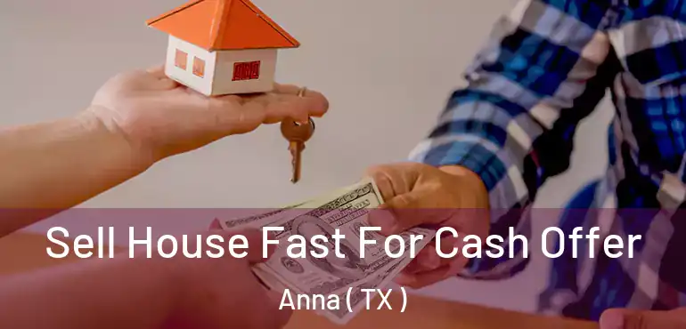  Sell House Fast For Cash Offer Anna ( TX )