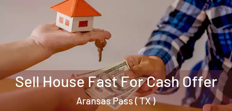  Sell House Fast For Cash Offer Aransas Pass ( TX )