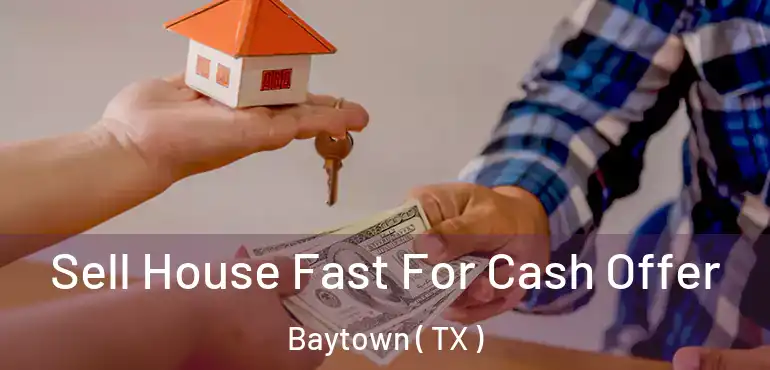  Sell House Fast For Cash Offer Baytown ( TX )