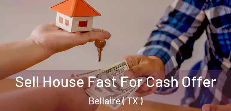  Sell House Fast For Cash Offer Bellaire ( TX )