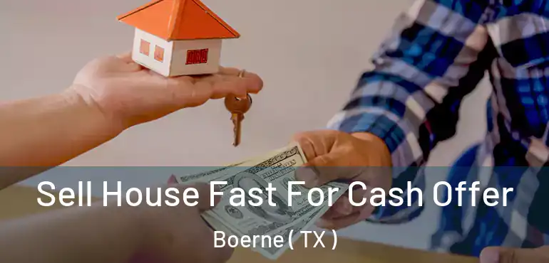  Sell House Fast For Cash Offer Boerne ( TX )