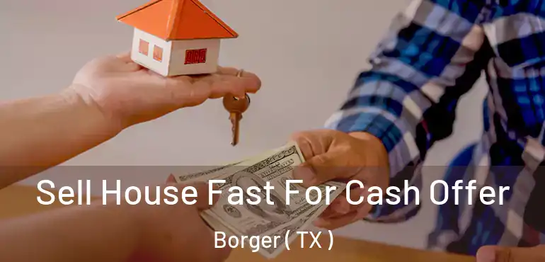  Sell House Fast For Cash Offer Borger ( TX )