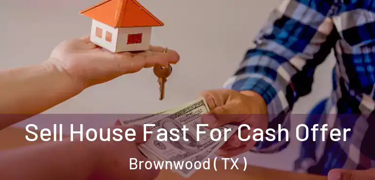  Sell House Fast For Cash Offer Brownwood ( TX )