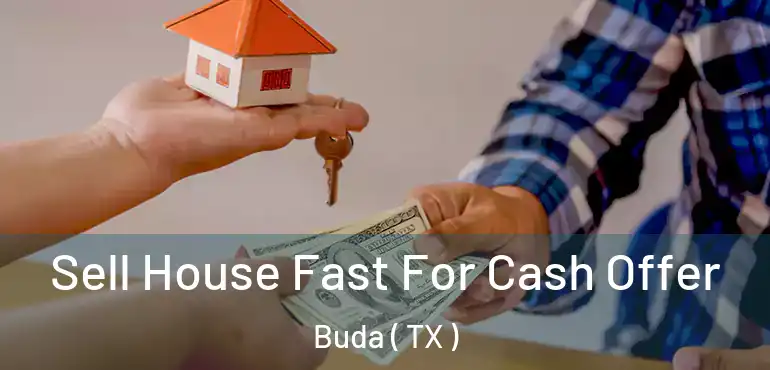  Sell House Fast For Cash Offer Buda ( TX )