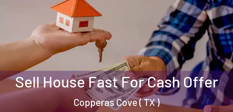  Sell House Fast For Cash Offer Copperas Cove ( TX )