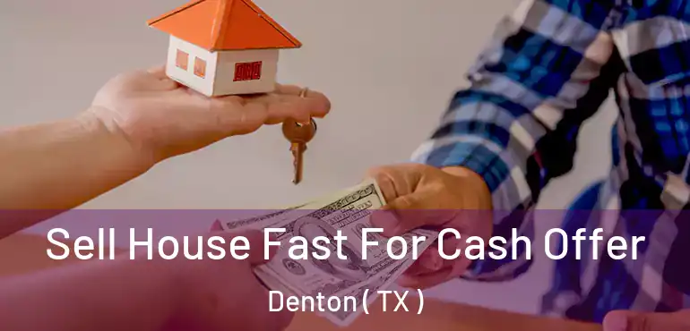  Sell House Fast For Cash Offer Denton ( TX )