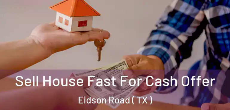  Sell House Fast For Cash Offer Eidson Road ( TX )