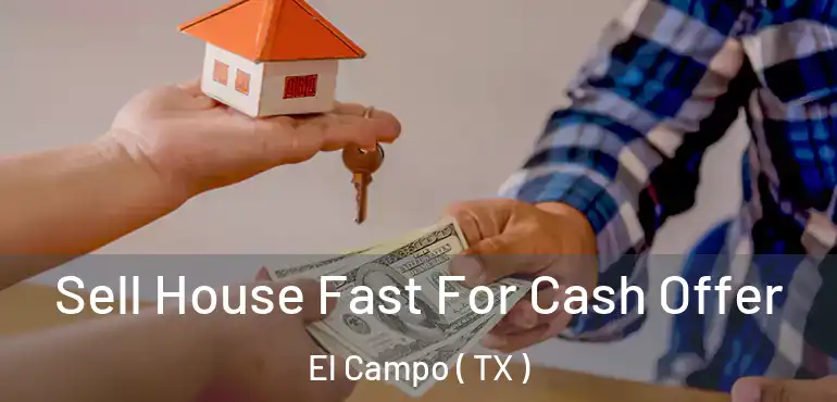  Sell House Fast For Cash Offer El Campo ( TX )