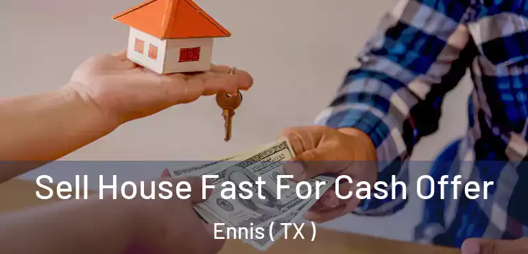  Sell House Fast For Cash Offer Ennis ( TX )