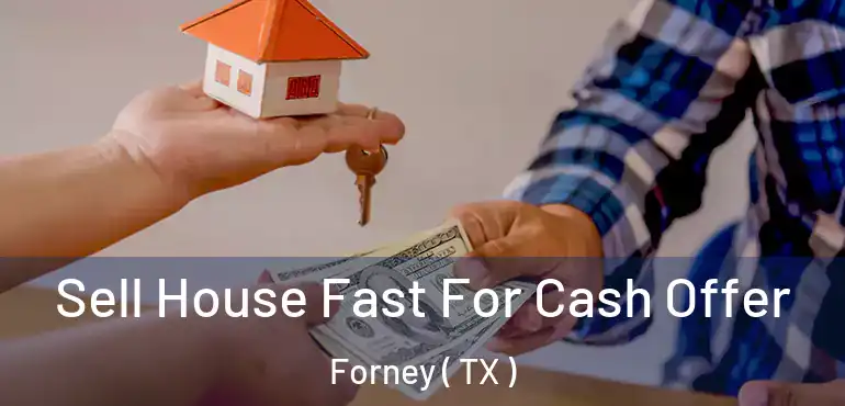  Sell House Fast For Cash Offer Forney ( TX )