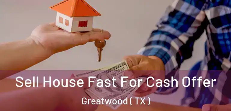  Sell House Fast For Cash Offer Greatwood ( TX )
