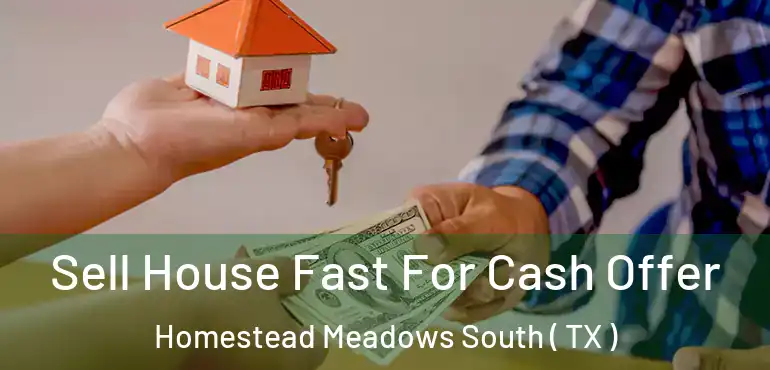  Sell House Fast For Cash Offer Homestead Meadows South ( TX )