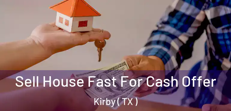  Sell House Fast For Cash Offer Kirby ( TX )