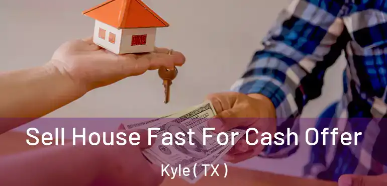  Sell House Fast For Cash Offer Kyle ( TX )