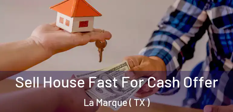  Sell House Fast For Cash Offer La Marque ( TX )