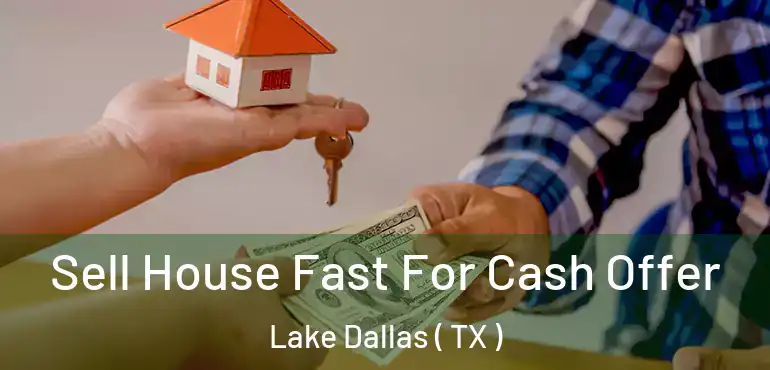  Sell House Fast For Cash Offer Lake Dallas ( TX )