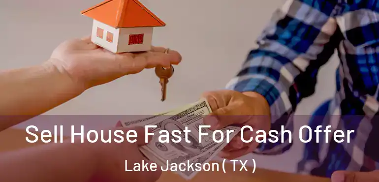  Sell House Fast For Cash Offer Lake Jackson ( TX )