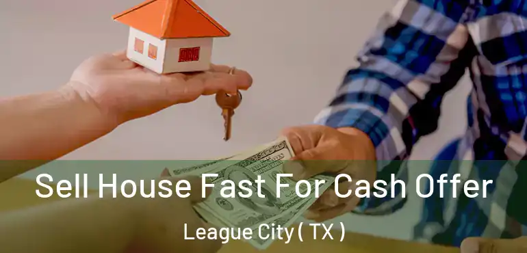  Sell House Fast For Cash Offer League City ( TX )