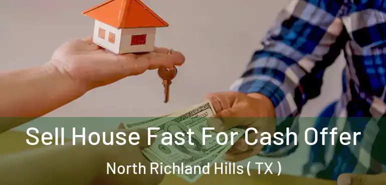  Sell House Fast For Cash Offer North Richland Hills ( TX )