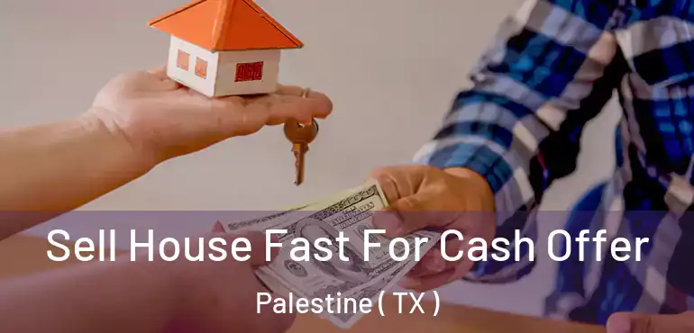  Sell House Fast For Cash Offer Palestine ( TX )