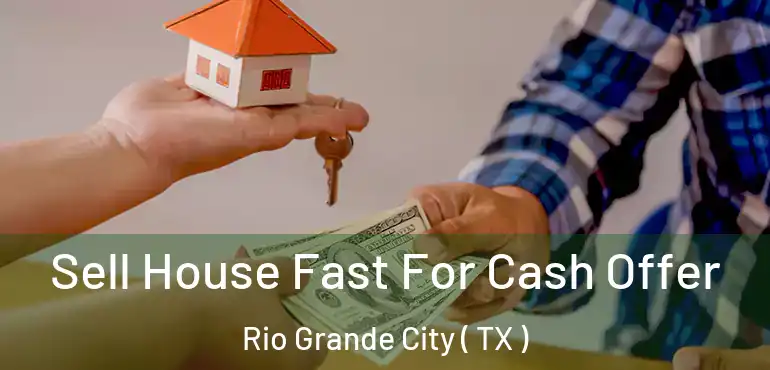  Sell House Fast For Cash Offer Rio Grande City ( TX )