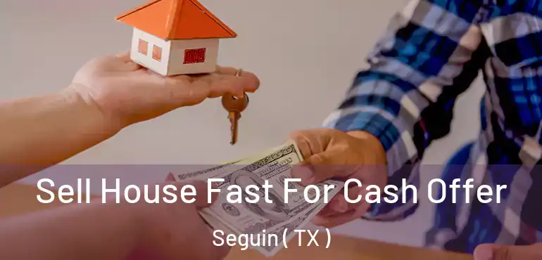  Sell House Fast For Cash Offer Seguin ( TX )