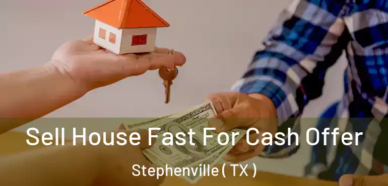  Sell House Fast For Cash Offer Stephenville ( TX )