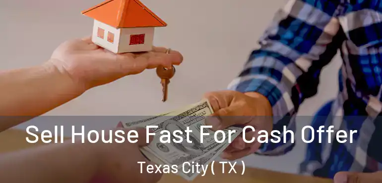  Sell House Fast For Cash Offer Texas City ( TX )
