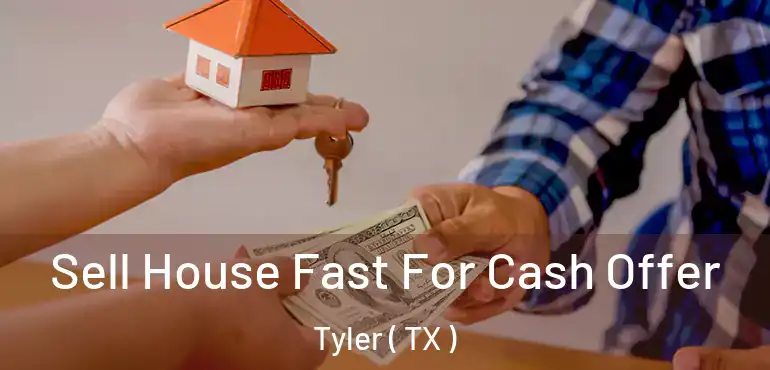  Sell House Fast For Cash Offer Tyler ( TX )