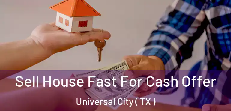  Sell House Fast For Cash Offer Universal City ( TX )