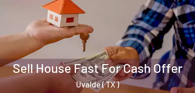  Sell House Fast For Cash Offer Uvalde ( TX )