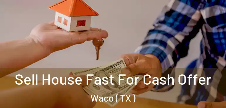  Sell House Fast For Cash Offer Waco ( TX )
