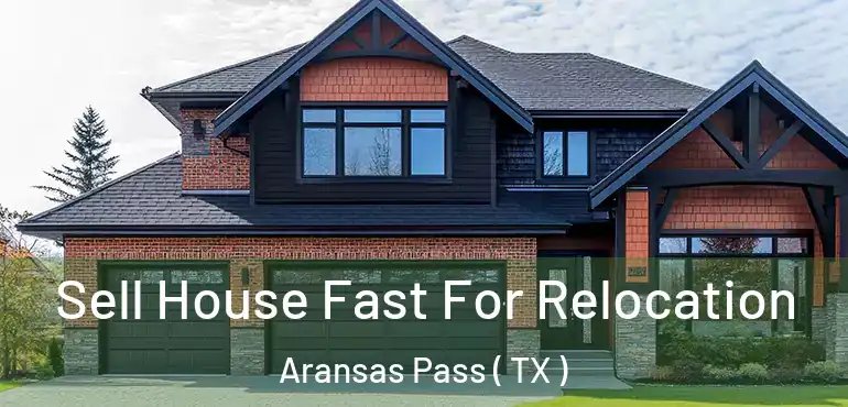  Sell House Fast For Relocation Aransas Pass ( TX )