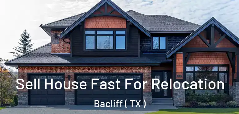  Sell House Fast For Relocation Bacliff ( TX )