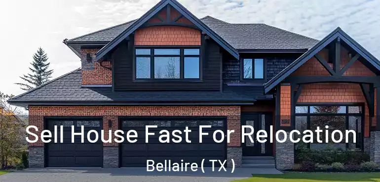  Sell House Fast For Relocation Bellaire ( TX )