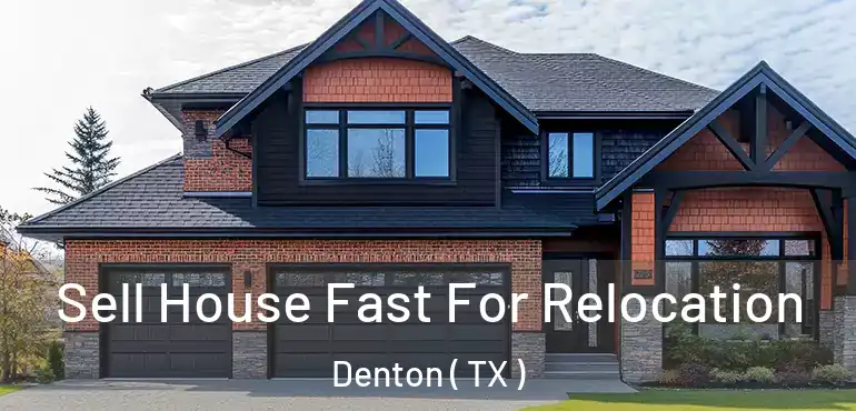  Sell House Fast For Relocation Denton ( TX )