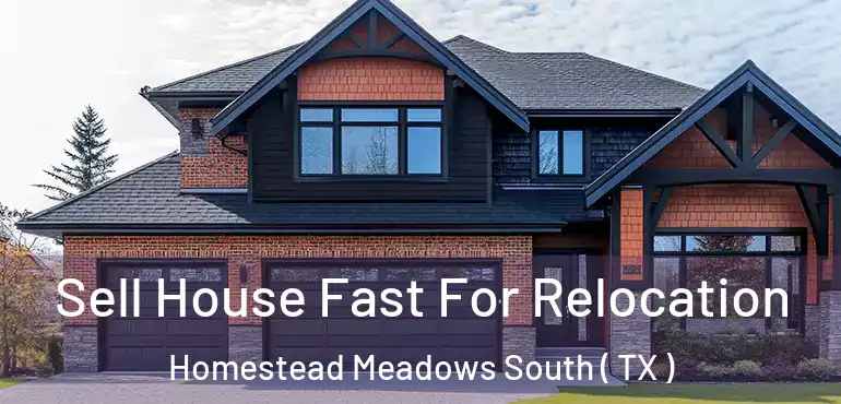  Sell House Fast For Relocation Homestead Meadows South ( TX )