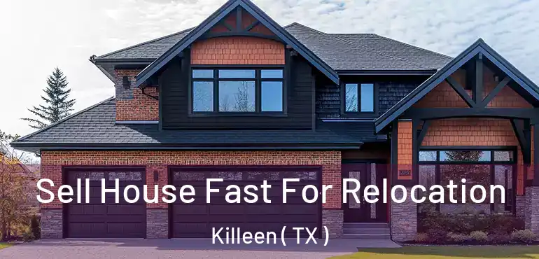  Sell House Fast For Relocation Killeen ( TX )