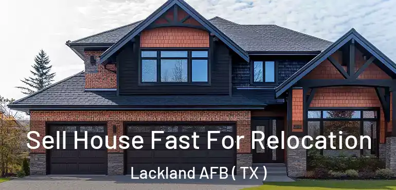  Sell House Fast For Relocation Lackland AFB ( TX )