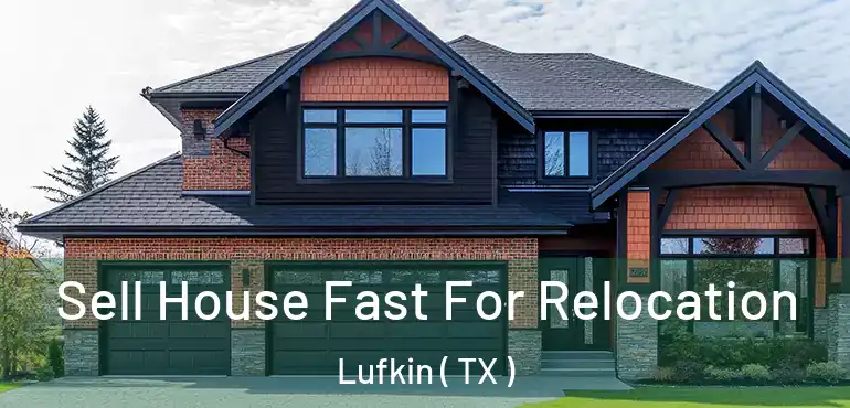  Sell House Fast For Relocation Lufkin ( TX )