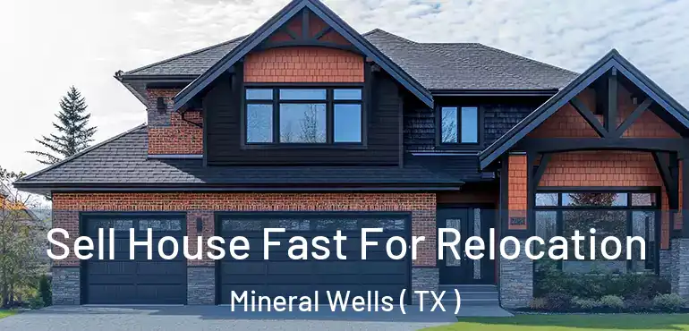  Sell House Fast For Relocation Mineral Wells ( TX )