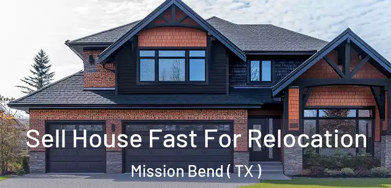  Sell House Fast For Relocation Mission Bend ( TX )