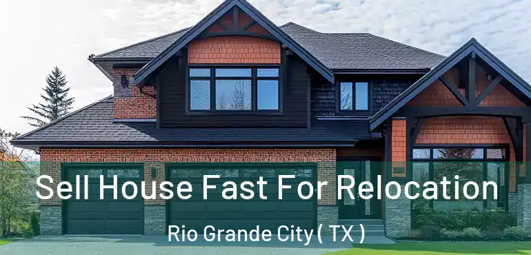  Sell House Fast For Relocation Rio Grande City ( TX )